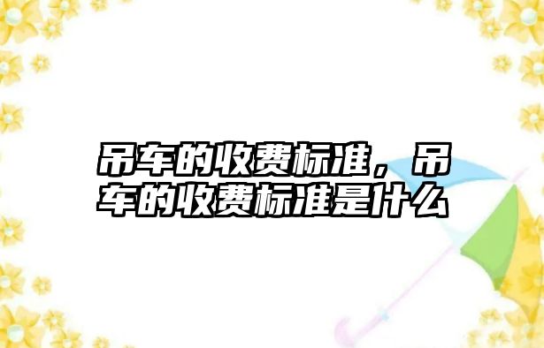 吊車的收費標準，吊車的收費標準是什么