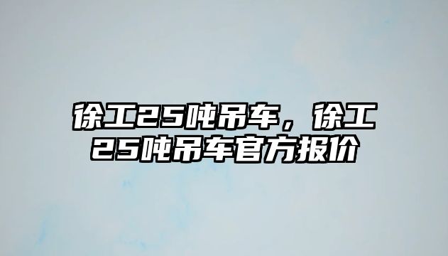 徐工25噸吊車，徐工25噸吊車官方報價