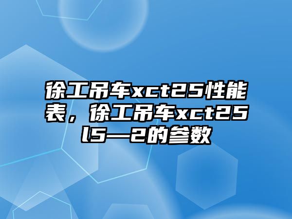 徐工吊車xct25性能表，徐工吊車xct25l5—2的參數(shù)