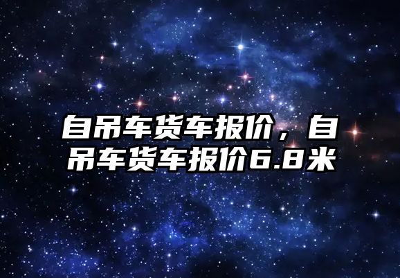 自吊車貨車報(bào)價(jià)，自吊車貨車報(bào)價(jià)6.8米