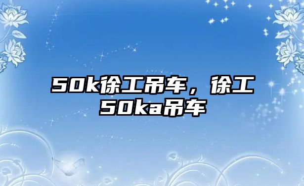 50k徐工吊車，徐工50ka吊車