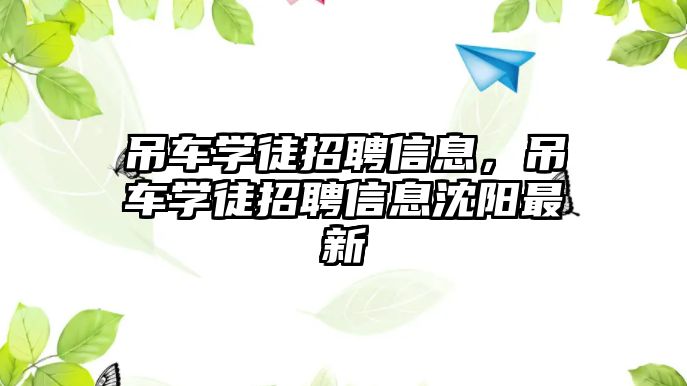 吊車學徒招聘信息，吊車學徒招聘信息沈陽最新