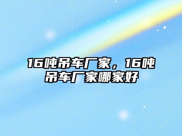 16噸吊車廠家，16噸吊車廠家哪家好