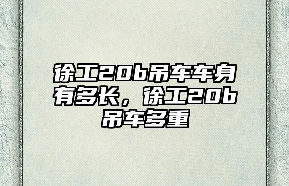 徐工20b吊車車身有多長，徐工20b吊車多重