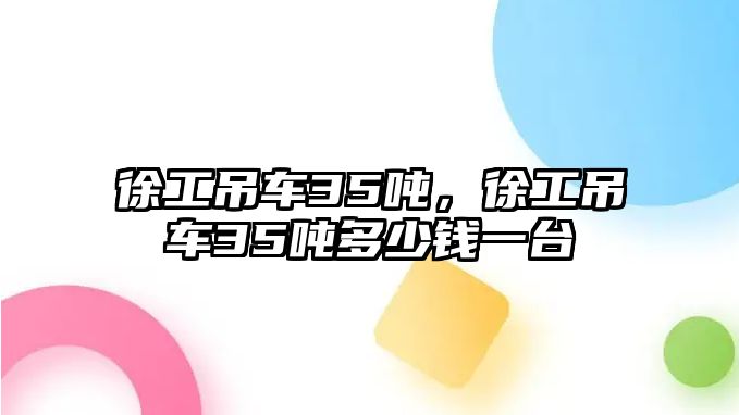 徐工吊車35噸，徐工吊車35噸多少錢一臺