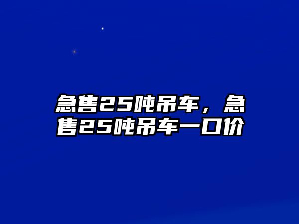 急售25噸吊車，急售25噸吊車一口價