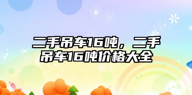 二手吊車16噸，二手吊車16噸價格大全