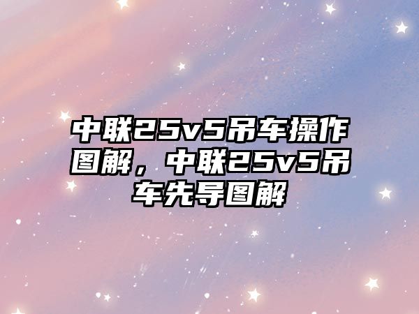 中聯(lián)25v5吊車操作圖解，中聯(lián)25v5吊車先導(dǎo)圖解