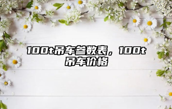 100t吊車(chē)參數(shù)表，100t吊車(chē)價(jià)格