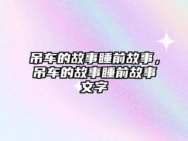 吊車的故事睡前故事，吊車的故事睡前故事文字