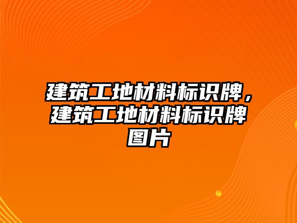 建筑工地材料標識牌，建筑工地材料標識牌圖片