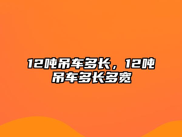 12噸吊車多長，12噸吊車多長多寬