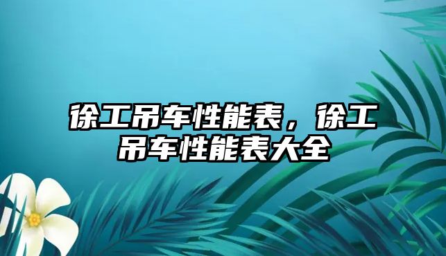 徐工吊車性能表，徐工吊車性能表大全