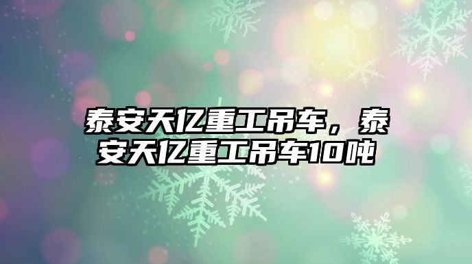 泰安天億重工吊車，泰安天億重工吊車10噸