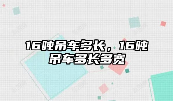 16噸吊車多長(zhǎng)，16噸吊車多長(zhǎng)多寬