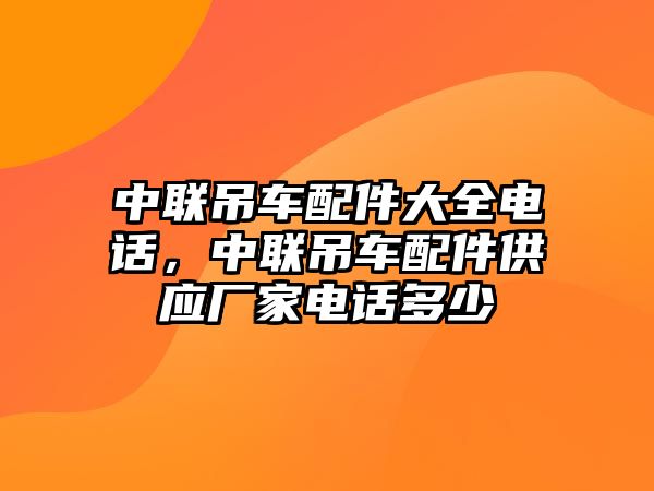 中聯(lián)吊車配件大全電話，中聯(lián)吊車配件供應廠家電話多少