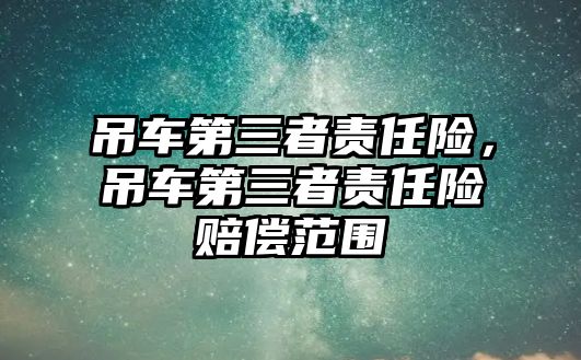 吊車第三者責(zé)任險(xiǎn)，吊車第三者責(zé)任險(xiǎn)賠償范圍