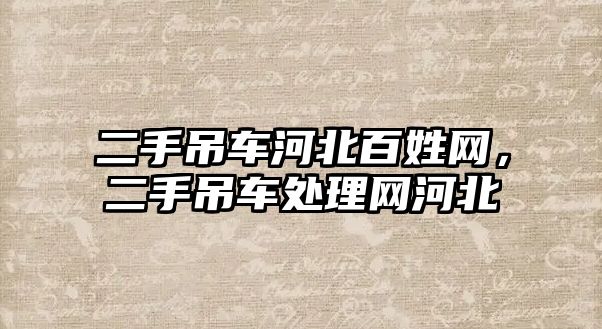 二手吊車河北百姓網(wǎng)，二手吊車處理網(wǎng)河北