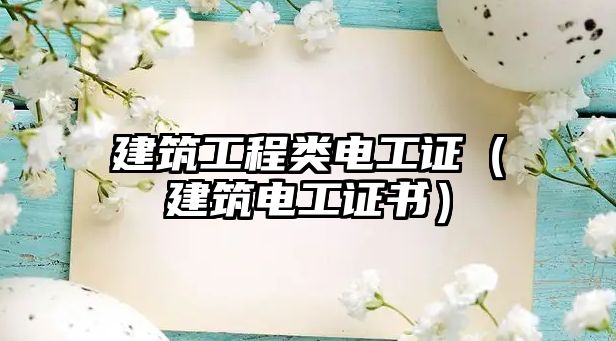 建筑工程類電工證（建筑電工證書）