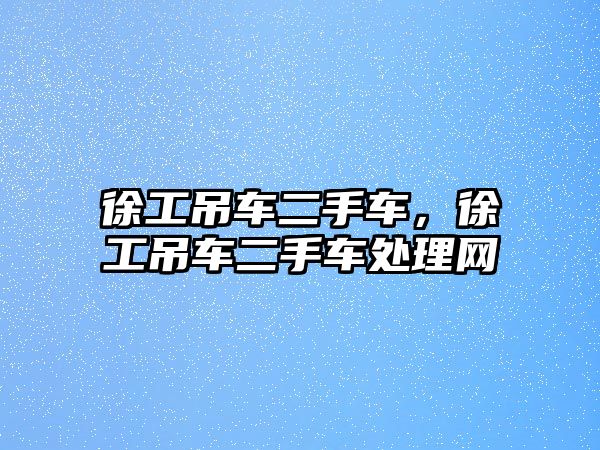 徐工吊車二手車，徐工吊車二手車處理網(wǎng)