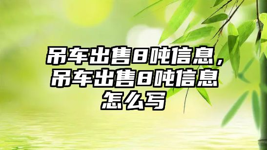 吊車出售8噸信息，吊車出售8噸信息怎么寫