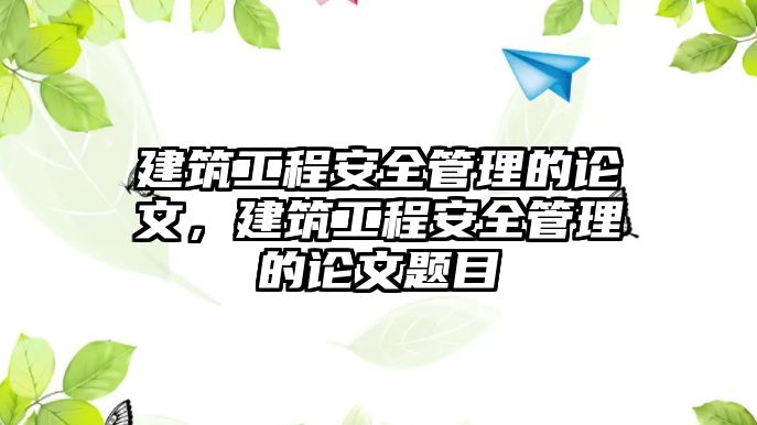 建筑工程安全管理的論文，建筑工程安全管理的論文題目