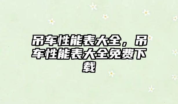 吊車性能表大全，吊車性能表大全免費(fèi)下載