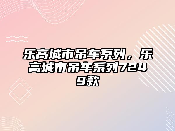 樂高城市吊車系列，樂高城市吊車系列7249款