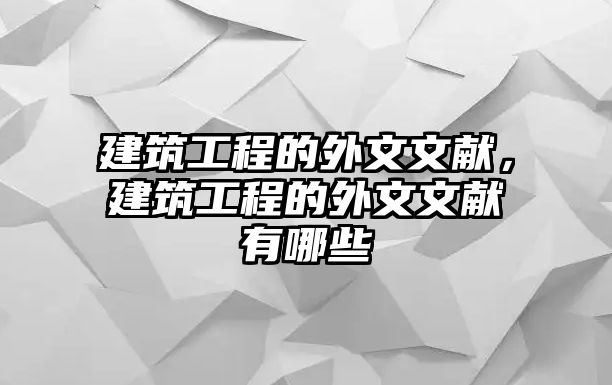 建筑工程的外文文獻(xiàn)，建筑工程的外文文獻(xiàn)有哪些