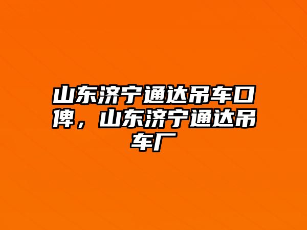 山東濟寧通達吊車口俾，山東濟寧通達吊車廠