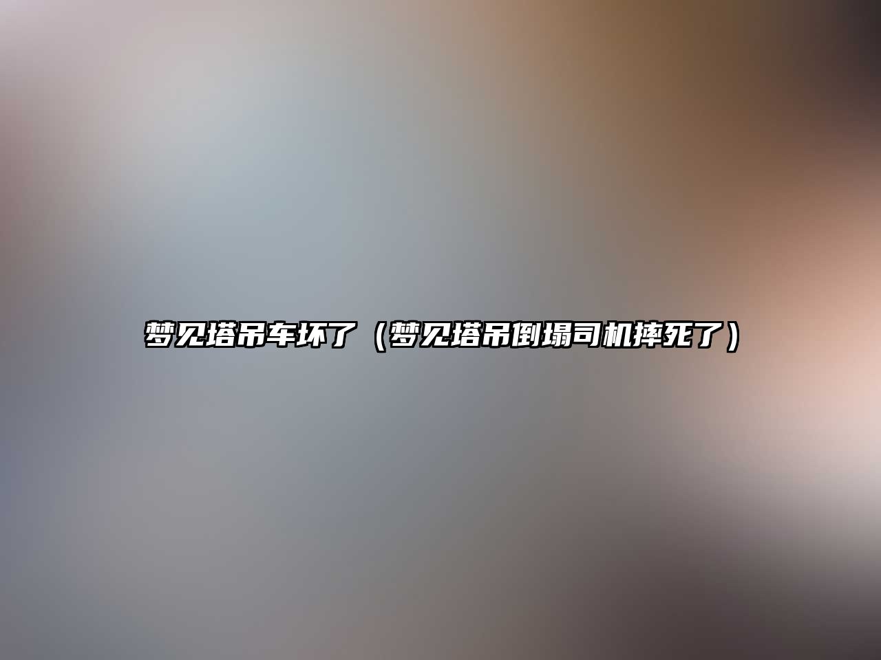 夢見塔吊車壞了（夢見塔吊倒塌司機摔死了）