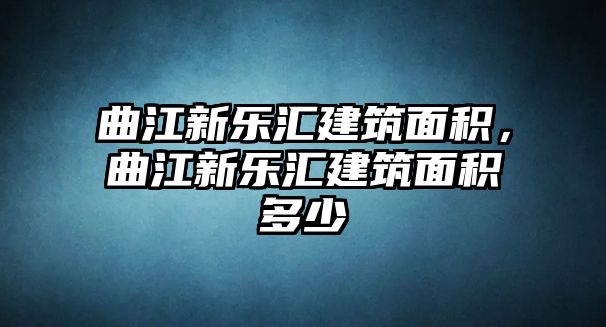 曲江新樂(lè)匯建筑面積，曲江新樂(lè)匯建筑面積多少