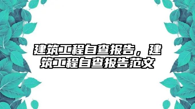 建筑工程自查報(bào)告，建筑工程自查報(bào)告范文