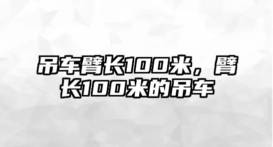 吊車臂長100米，臂長100米的吊車