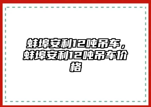 蚌埠安利12噸吊車，蚌埠安利12噸吊車價(jià)格