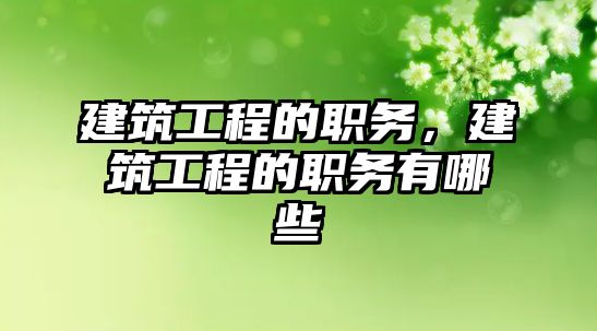 建筑工程的職務，建筑工程的職務有哪些