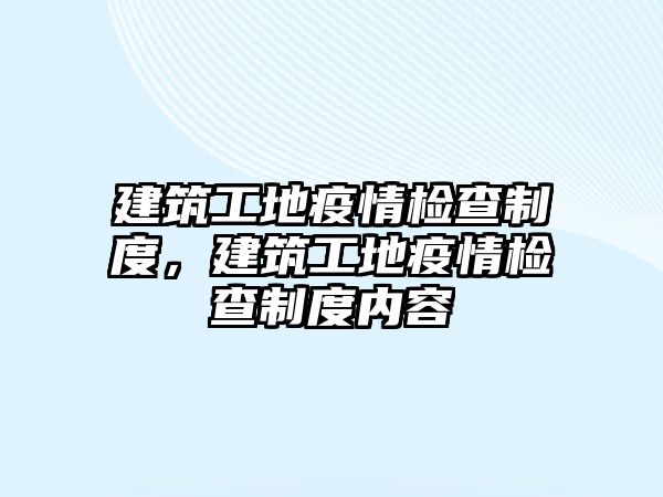 建筑工地疫情檢查制度，建筑工地疫情檢查制度內(nèi)容