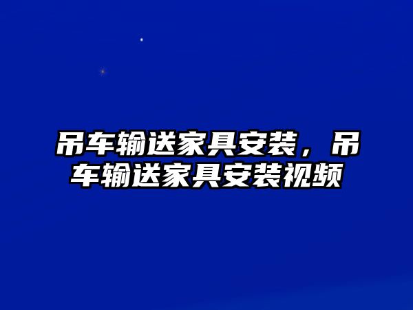 吊車輸送家具安裝，吊車輸送家具安裝視頻