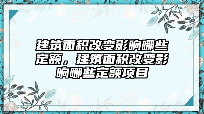 建筑面積改變影響哪些定額，建筑面積改變影響哪些定額項(xiàng)目