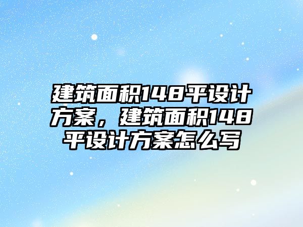 建筑面積148平設(shè)計方案，建筑面積148平設(shè)計方案怎么寫