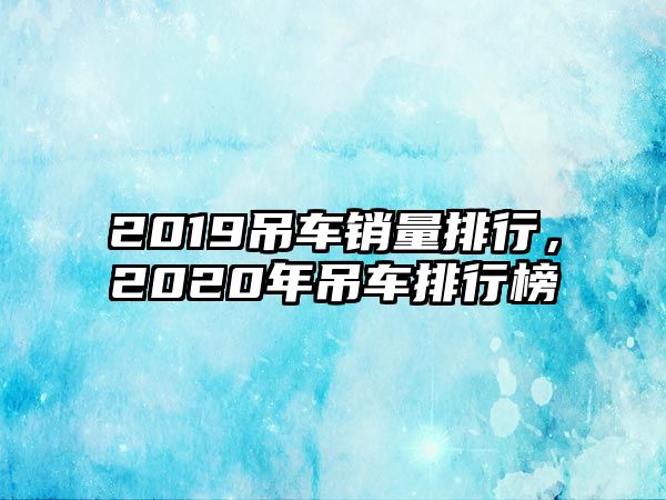 2019吊車銷量排行，2020年吊車排行榜