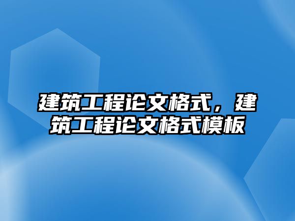 建筑工程論文格式，建筑工程論文格式模板