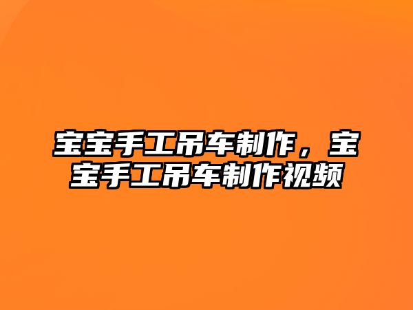 寶寶手工吊車制作，寶寶手工吊車制作視頻