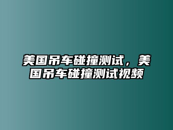 美國(guó)吊車(chē)碰撞測(cè)試，美國(guó)吊車(chē)碰撞測(cè)試視頻