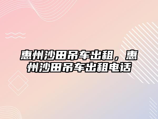 惠州沙田吊車出租，惠州沙田吊車出租電話