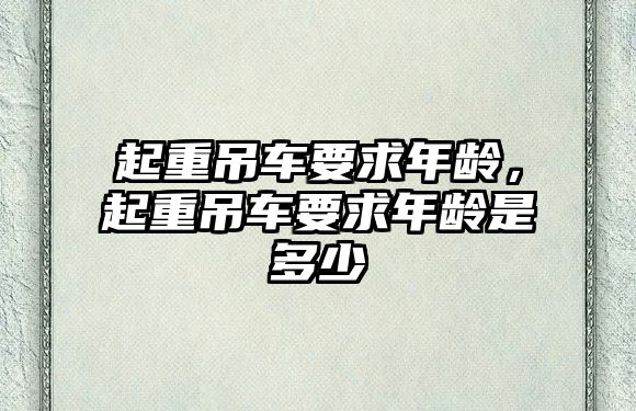 起重吊車要求年齡，起重吊車要求年齡是多少