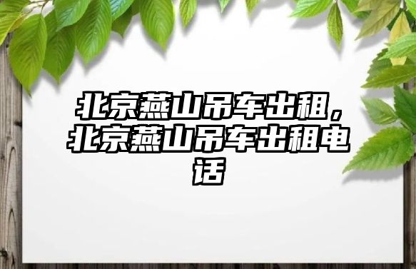 北京燕山吊車出租，北京燕山吊車出租電話