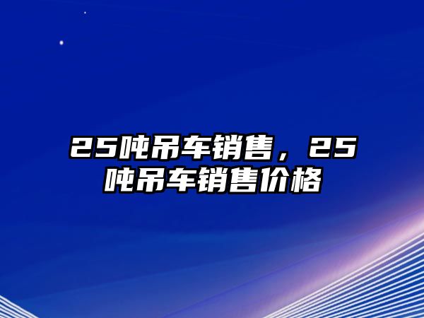 25噸吊車銷售，25噸吊車銷售價(jià)格