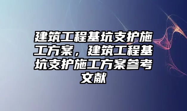 建筑工程基坑支護(hù)施工方案，建筑工程基坑支護(hù)施工方案參考文獻(xiàn)