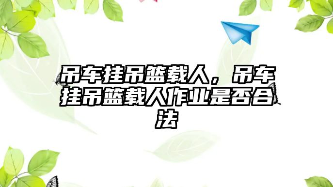 吊車掛吊籃載人，吊車掛吊籃載人作業(yè)是否合法